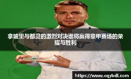 best365官方网站拿玻里与都灵的激烈对决谁将赢得意甲赛场的荣耀与胜利