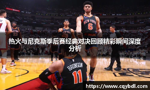 best365官方网站热火与尼克斯季后赛经典对决回顾精彩瞬间深度分析